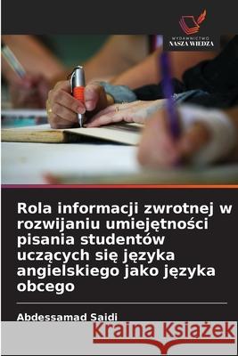 Rola informacji zwrotnej w rozwijaniu umiejetnosci pisania studentów uczacych sie jezyka angielskiego jako jezyka obcego Saidi, Abdessamad 9786208882709 Wydawnictwo Nasza Wiedza