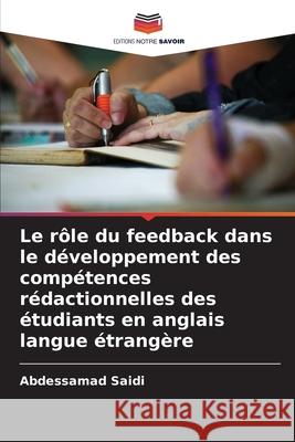 Le rôle du feedback dans le développement des compétences rédactionnelles des étudiants en anglais langue étrangère Saidi, Abdessamad 9786208882723 Editions Notre Savoir
