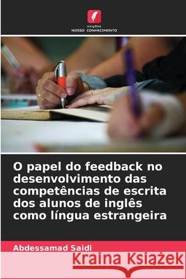 O papel do feedback no desenvolvimento das competências de escrita dos alunos de inglês como língua estrangeira Saidi, Abdessamad 9786208882815 Edições Nosso Conhecimento