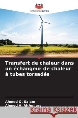 Transfert de chaleur dans un échangeur de chaleur à tubes torsadés Salam, Ahmed Q., Al-Amiery, Ahmed A. 9786208883423