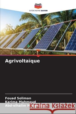 Agrivoltaïque Soliman, Fouad, Mahmoud, Karima, Moatasem, Abd-elhalim 9786208883638 Editions Notre Savoir