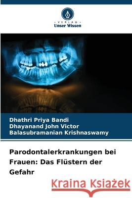 Parodontalerkrankungen bei Frauen: Das Flüstern der Gefahr Bandi, Dhathri Priya, Victor, Dhayanand John, Krishnaswamy, Balasubramanian 9786208883973 Verlag Unser Wissen