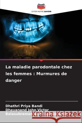 La maladie parodontale chez les femmes : Murmures de danger Bandi, Dhathri Priya, Victor, Dhayanand John, Krishnaswamy, Balasubramanian 9786208883997 Editions Notre Savoir