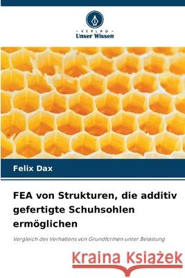 FEA von Strukturen, die additiv gefertigte Schuhsohlen ermöglichen Dax, Felix 9786208884130