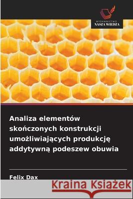 Analiza elementów skonczonych konstrukcji umozliwiajacych produkcje addytywna podeszew obuwia Dax, Felix 9786208884178