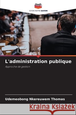 L'administration publique THOMAS, UDEMEOBONG NKEREUWEM 9786208884239 Editions Notre Savoir