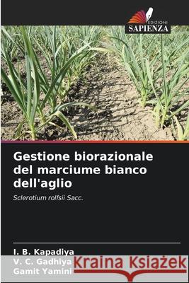 Gestione biorazionale del marciume bianco dell'aglio I. B. Kapadiya V. C. Gadhiya Gamit Yamini 9786208884482