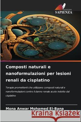 Composti naturali e nanoformulazioni per lesioni renali da cisplatino El-Bana, Mona Anwar Mohamed 9786208884925