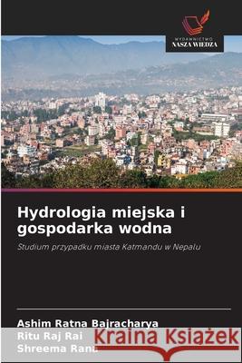 Hydrologia miejska i gospodarka wodna Bajracharya, Ashim Ratna, Rai, Ritu Raj, Rana, Shreema 9786208885380 Wydawnictwo Nasza Wiedza