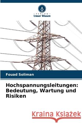 Hochspannungsleitungen: Bedeutung, Wartung und Risiken Soliman, Fouad 9786208885830