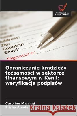 Ograniczanie kradziezy tozsamosci w sektorze finansowym w Kenii: weryfikacja podpisów Mwangi, Caroline, Abade, Elisha 9786208885977 Wydawnictwo Nasza Wiedza