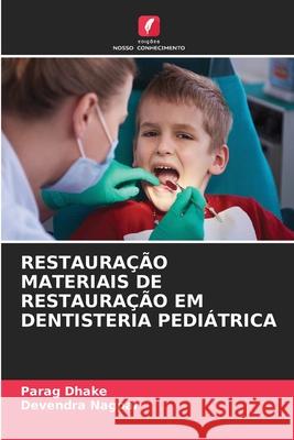 RESTAURAÇÃO MATERIAIS DE RESTAURAÇÃO EM DENTISTERIA PEDIÁTRICA Dhake, Parag, Nagpal, Devendra 9786208886851 Edições Nosso Conhecimento