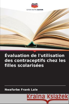 Évaluation de l'utilisation des contraceptifs chez les filles scolarisées Frank Lale, Nwaforbe 9786208887254