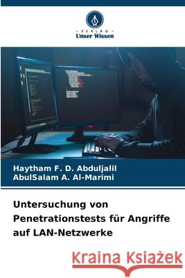 Untersuchung von Penetrationstests für Angriffe auf LAN-Netzwerke Abduljalil, Haytham F. D., A. Al-Marimi, AbulSalam 9786208887360 Verlag Unser Wissen