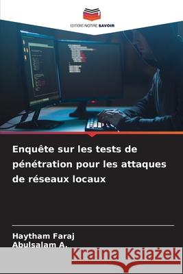 Enquête sur les tests de pénétration pour les attaques de réseaux locaux Faraj, Haytham, A., Abulsalam 9786208887544 Editions Notre Savoir