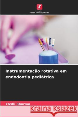 Instrumentação rotativa em endodontia pediátrica Sharma, Yashi 9786208887650