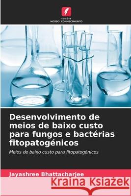 Desenvolvimento de meios de baixo custo para fungos e bactérias fitopatogénicos Bhattacharjee, Jayashree 9786208887858
