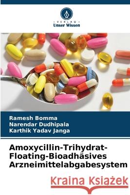 Amoxycillin-Trihydrat-Floating-Bioadhäsives Arzneimittelabgabesystem Bomma, Ramesh, Dudhipala, Narendar, Janga, Karthik Yadav 9786208888145