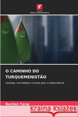 O CAMINHO DO TURQUEMENISTÃO Jan, Bochjen' 9786208888374 Edições Nosso Conhecimento