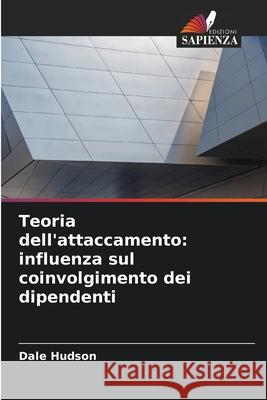 Teoria dell'attaccamento: influenza sul coinvolgimento dei dipendenti Hudson, Dale 9786208889173