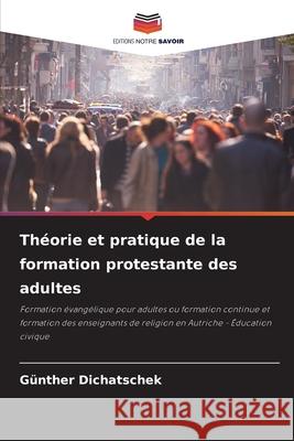 Théorie et pratique de la formation protestante des adultes Dichatschek, Günther 9786208889470