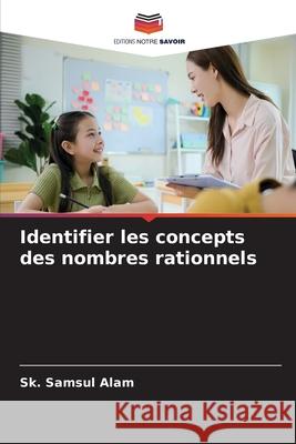 Identifier les concepts des nombres rationnels Alam, Sk. Samsul 9786208889821 Editions Notre Savoir