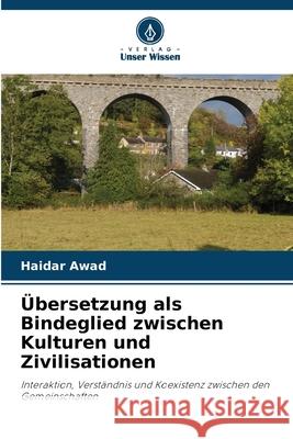 Übersetzung als Bindeglied zwischen Kulturen und Zivilisationen Awad, Haidar 9786208890032