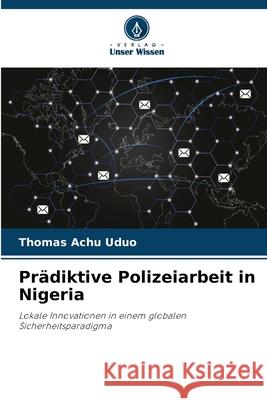 Prädiktive Polizeiarbeit in Nigeria Uduo, Thomas Achu 9786208890094 Verlag Unser Wissen