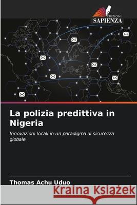 La polizia predittiva in Nigeria Uduo, Thomas Achu 9786208890117 Edizioni Sapienza
