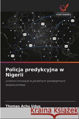 Policja predykcyjna w Nigerii Uduo, Thomas Achu 9786208890124 Wydawnictwo Nasza Wiedza