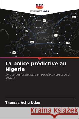 La police prédictive au Nigeria Uduo, Thomas Achu 9786208890148 Editions Notre Savoir