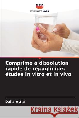 Comprimé à dissolution rapide de répaglinide: études in vitro et in vivo Attia, Dalia 9786208890179