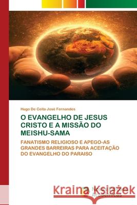 O EVANGELHO DE JESUS CRISTO E A MISSÃO DO MEISHU-SAMA De Ceita José Fernandes, Hugo 9786208891398