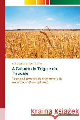 A Cultura do Trigo e do Triticale Batista Ferreira, Luiz Gustavo 9786208891480