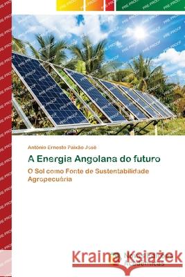 A Energia Angolana do futuro Paixão José, António Ernesto 9786208891718