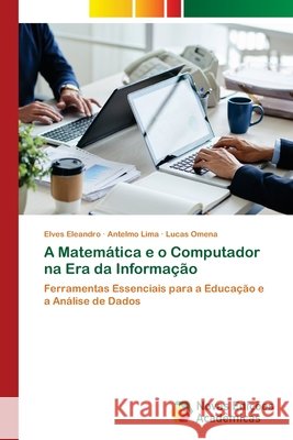 A Matemática e o Computador na Era da Informação Eleandro, Elves, Lima, Antelmo, Omena, Lucas 9786208891749