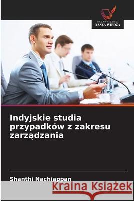 Indyjskie studia przypadk?w z zakresu zarządzania Shanthi Nachiappan 9786208892081