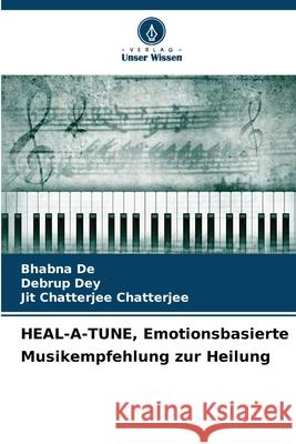 HEAL-A-TUNE, Emotionsbasierte Musikempfehlung zur Heilung Bhabna de Debrup Dey Jit Chatterjee Chatterjee 9786208892142