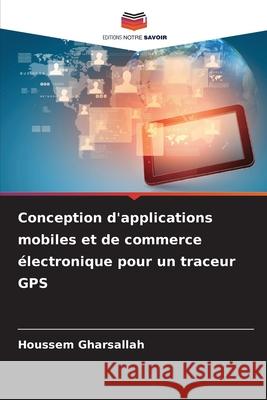 Conception d'applications mobiles et de commerce ?lectronique pour un traceur GPS Houssem Gharsallah 9786208892203