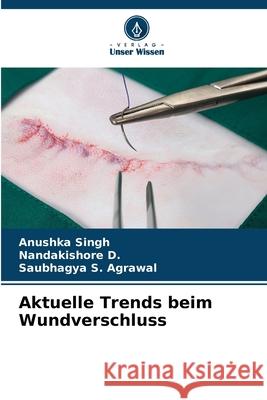 Aktuelle Trends beim Wundverschluss Singh, Anushka, D., Nandakishore, Agrawal, Saubhagya S. 9786208892272