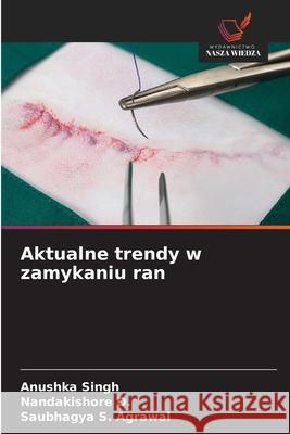 Aktualne trendy w zamykaniu ran Singh, Anushka, D., Nandakishore, Agrawal, Saubhagya S. 9786208892296