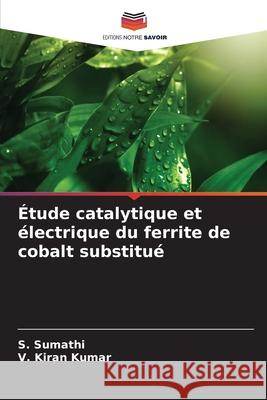 Étude catalytique et électrique du ferrite de cobalt substitué Sumathi, S., Kiran Kumar, V. 9786208892371 Editions Notre Savoir