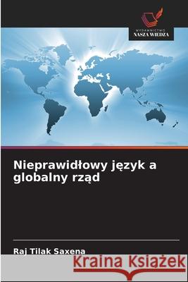 Nieprawidlowy jezyk a globalny rzad Saxena, Raj Tilak 9786208892562 Wydawnictwo Nasza Wiedza