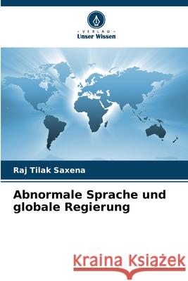 Abnormale Sprache und globale Regierung Saxena, Raj Tilak 9786208892579 Verlag Unser Wissen