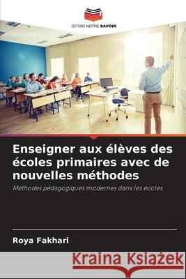 Enseigner aux élèves des écoles primaires avec de nouvelles méthodes Fakhari, Roya 9786208893538 Editions Notre Savoir