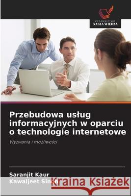 Przebudowa uslug informacyjnych w oparciu o technologie internetowe Kaur, Saranjit, Singh, Kawaljeet 9786208893620