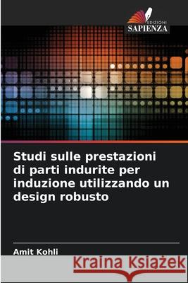 Studi sulle prestazioni di parti indurite per induzione utilizzando un design robusto Kohli, Amit 9786208893712