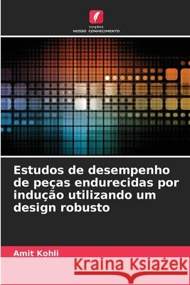 Estudos de desempenho de peças endurecidas por indução utilizando um design robusto Kohli, Amit 9786208893736 Edições Nosso Conhecimento