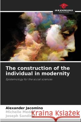 The construction of the individual in modernity Jacomino, Alexander, Medal, Michelle, Sandino, Joseph 9786208893934