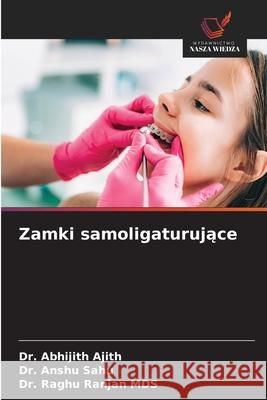 Zamki samoligaturujace Ajith, Dr. Abhijith, Sahu, Dr. Anshu, Ranjan MDS, Dr. Raghu 9786208894160 Wydawnictwo Nasza Wiedza